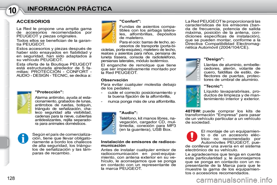 Peugeot 407 2010  Manual del propietario (in Spanish) 1010INFORMACIÓN PRÁCTICA
128
 ACCESORIOS 
 La  Red  le  propone  una  amplia  gama  
de  accesorios  recomendados  por 
PEUGEOT y piezas originales.  
� �T�o�d�o�s� �e�l�l�o�s� �s�e� �b�e�n�e�ﬁ� �