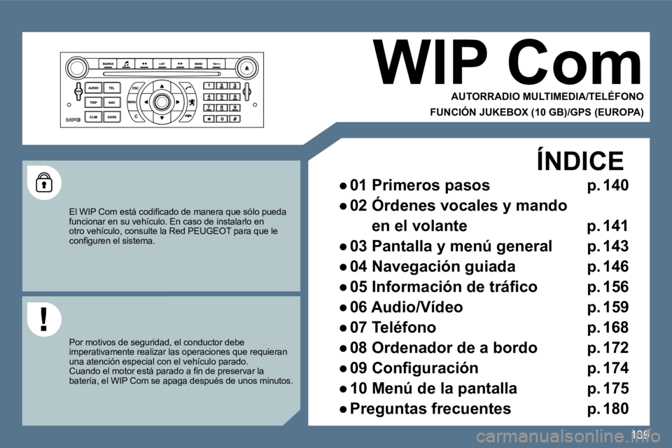 Peugeot 407 2010  Manual del propietario (in Spanish) 139139
 WIP Com 
  AUTORRADIO MULTIMEDIA/TELÉFONO  
  FUNCIÓN JUKEBOX (10 GB)/GPS (EUROPA)   
� � �E�l� �W�I�P� �C�o�m� �e�s�t�á� �c�o�d�i�ﬁ� �c�a�d�o� �d�e� �m�a�n�e�r�a� �q�u�e� �s�ó�l�o� �p�u