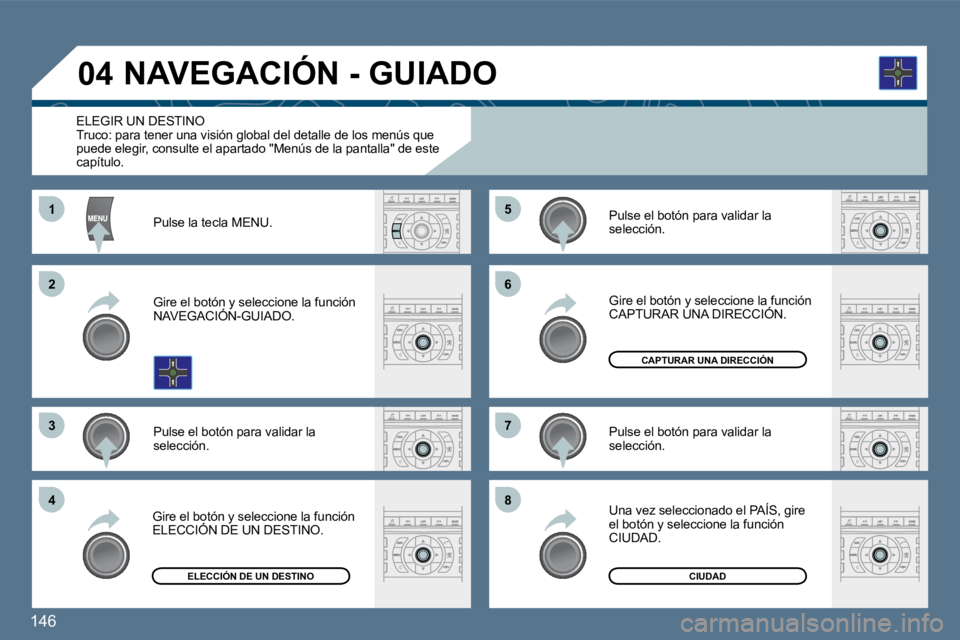 Peugeot 407 2010  Manual del propietario (in Spanish) 146 
1
�2�2
�3�3
�5�5
�7�7
�4�4
�6�6
�8�8
�0�4
           ELEGIR UN DESTINO   Truco: para tener una visión global del detalle de los menús que puede elegir, consulte el apartado "Menús de la pan ta