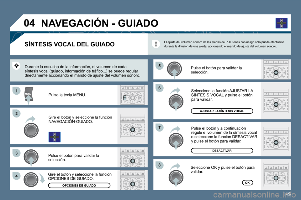 Peugeot 407 2010  Manual del propietario (in Spanish) 149
�6�6
�8�8
�7�7
�5�5
11
�2�2
�3�3
�4�4
�0�4
        SÍNTESIS VOCAL DEL GUIADO 
  Pulse el botón para validar la selección.  
 Durante la escucha de la información, el volumen de cada �s�í�n�t�
