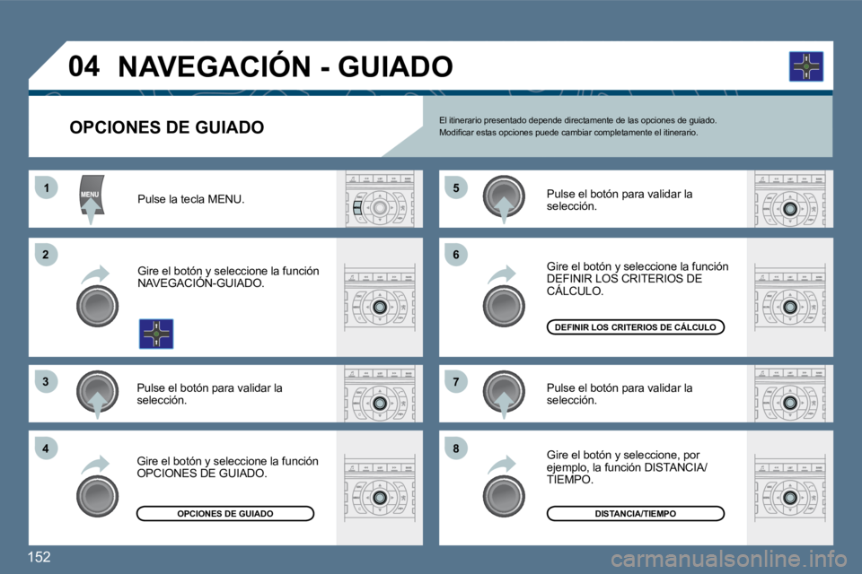 Peugeot 407 2010  Manual del propietario (in Spanish) 152 
11
�2�2
�3�3
�4�4
�5�5
�6�6
�7�7
�8�8
�0�4
        OPCIONES DE GUIADO  El itinerario presentado depende directamente de las opciones de guiado. � �M�o�d�i�ﬁ� �c�a�r� �e�s�t�a�s� �o�p�c�i�o�n�e�