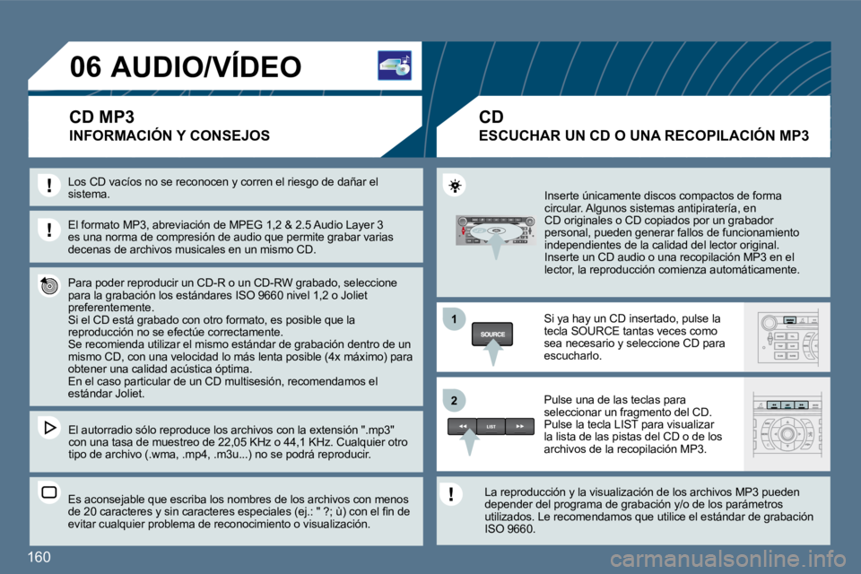 Peugeot 407 2010  Manual del propietario (in Spanish) 160 
11
�2�2
�0�6 AUDIO/VÍDEO 
 INFORMACIÓN Y CONSEJOS 
  El formato MP3, abreviación de MPEG 1,2 & 2.5 Audio Layer 3 es una norma de compresión de audio que permite gra bar varias decenas de arch