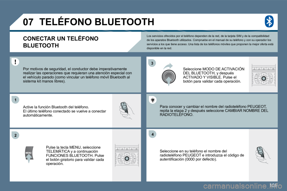 Peugeot 407 2010  Manual del propietario (in Spanish) 169
�3�3
�2�2
11
�4�4
�0�7
 Los servicios ofrecidos por el teléfono dependen de la red, de la tarjeta SIM y de la compatibilidad de los aparatos Bluetooth utilizados. Compruebe en  el manual de su te