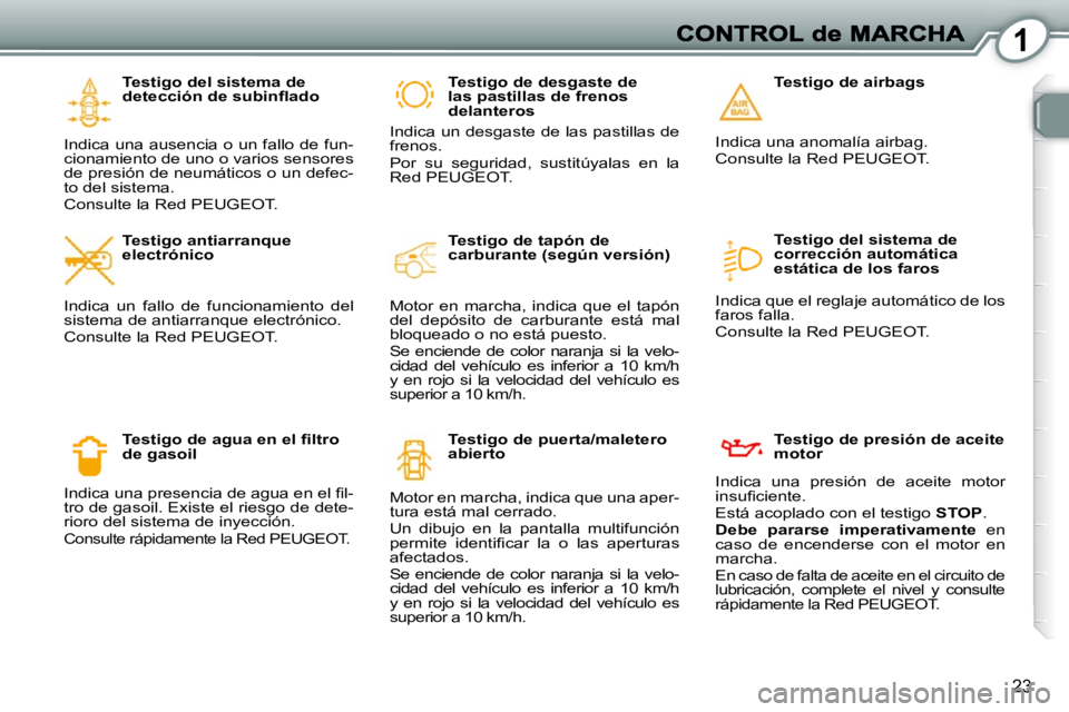 Peugeot 407 2010  Manual del propietario (in Spanish) 1
23
  Testigo del sistema de  
�d�e�t�e�c�c�i�ó�n� �d�e� �s�u�b�i�n�ﬂ� �a�d�o� 
 Indica una ausencia o un fallo de fun-
cionamiento de uno o varios sensores 
de presión de neumáticos o un defec-