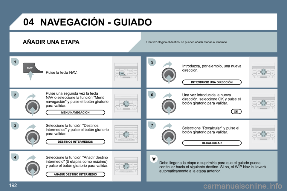 Peugeot 407 2010  Manual del propietario (in Spanish) 192
�7
�6
�5
�4
�3
�2
�1
�0�4
� � �A�Ñ�A�D�I�R� �U�N�A� �E�T�A�P�A� 
 Introduzca, por ejemplo, una nueva dirección. 
 Una vez introducida la nueva dirección, seleccione OK y pulse el botón girator