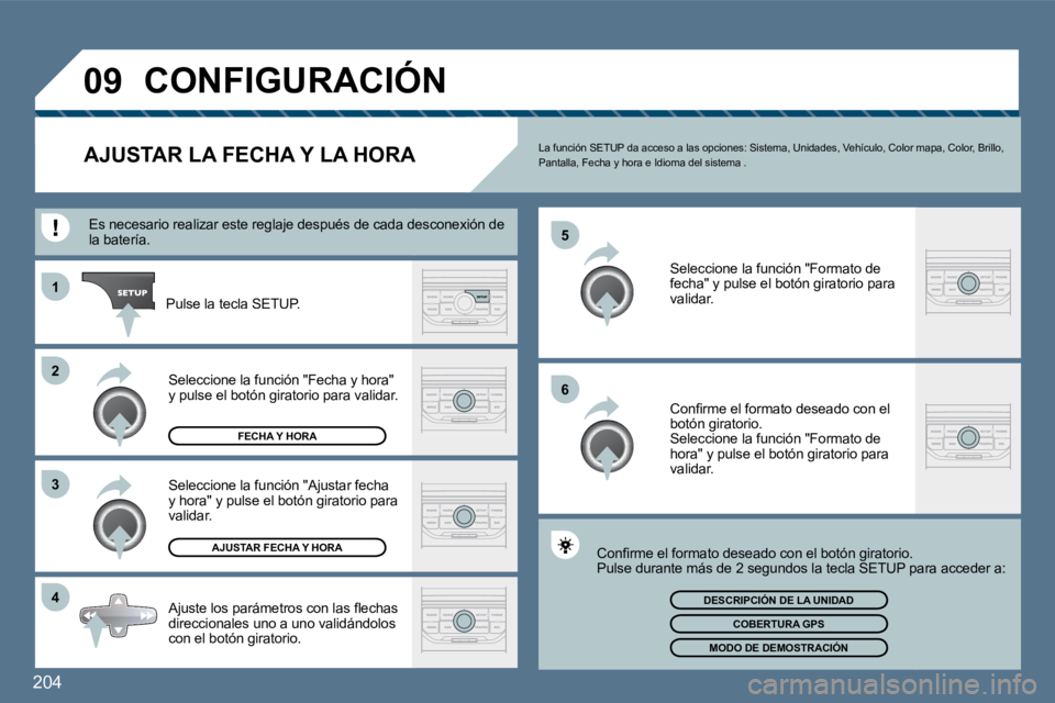 Peugeot 407 2010  Manual del propietario (in Spanish) 204
�4
�3
�2
�1
�6
�5
�0�9� �C�O�N�F�I�G�U�R�A�C�I�Ó�N� 
� � � � � � � � � � � � �A�J�U�S�T�A�R� �L�A� �F�E�C�H�A� �Y� �L�A� �H�O�R�A�   La función SETUP da acceso a las opciones: Sistem
a, Unidades