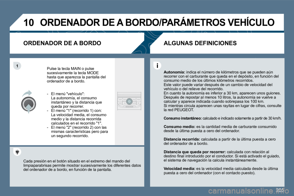 Peugeot 407 2010  Manual del propietario (in Spanish) 205
�1�0
�1
� �O�R�D�E�N�A�D�O�R� �D�E� �A� �B�O�R�D�O�/�P�A�R�Á�M�E�T�R�O�S� �V�E�H�Í�C�U�L�O� 
� � �O�R�D�E�N�A�D�O�R� �D�E� �A� �B�O�R�D�O� 
 Pulse la tecla MAIN o pulse sucesivamente la tecla MO