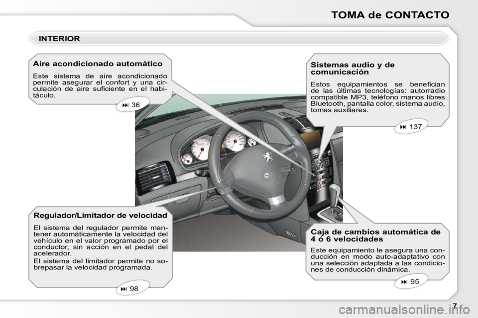 Peugeot 407 2010  Manual del propietario (in Spanish) TOMA de CONTACTO
  Aire acondicionado automático  
 Este  sistema  de  aire  acondicionado  
permite  asegurar  el  confort  y  una  cir-
�c�u�l�a�c�i�ó�n�  �d�e�  �a�i�r�e�  �s�u�ﬁ� �c�i�e�n�t�e�