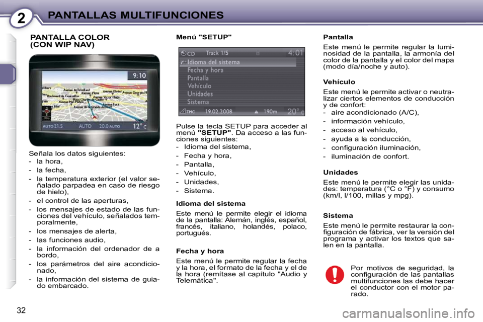 Peugeot 407 2010  Manual del propietario (in Spanish) 2PANTALLAS MULTIFUNCIONES
32
� � �P�a�n�t�a�l�l�a�  
 Este  menú  le  permite  regular  la  lumi- 
nosidad de la pantalla, la armonía del 
color de la pantalla y el color del mapa 
(modo día/noche 