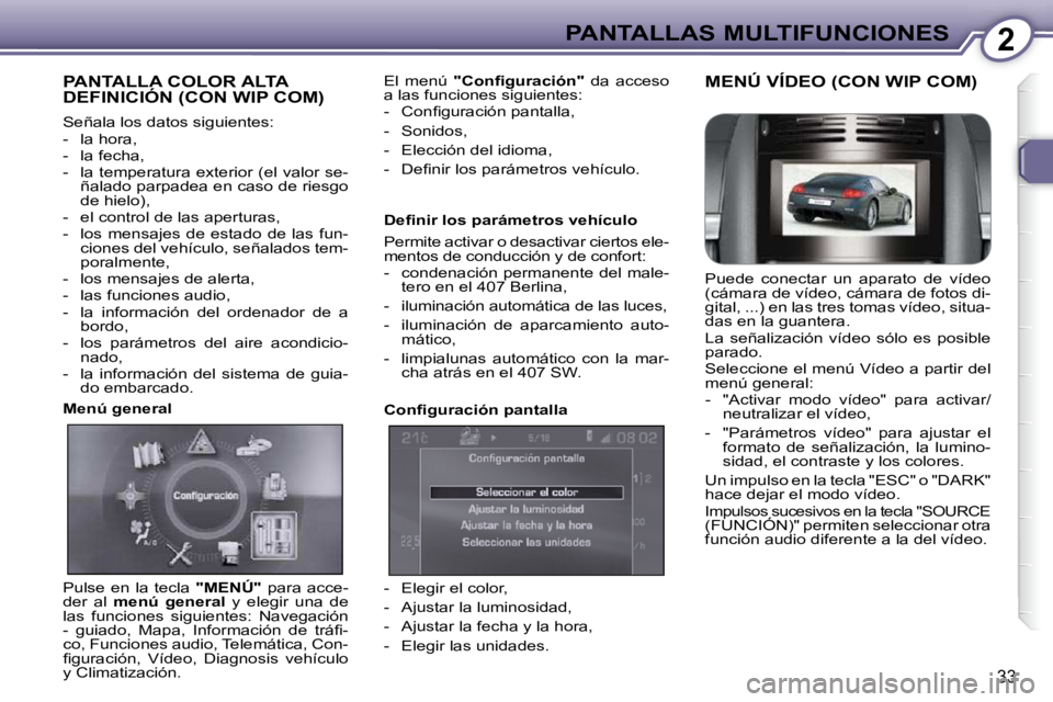 Peugeot 407 2010  Manual del propietario (in Spanish) 2PANTALLAS MULTIFUNCIONES
33
 PANTALLA COLOR ALTA DEFINICIÓN (CON WIP COM) 
 Señala los datos siguientes:  
   -   la hora, 
  -   la fecha, 
  -   la temperatura exterior (el valor se-ñalado parpa