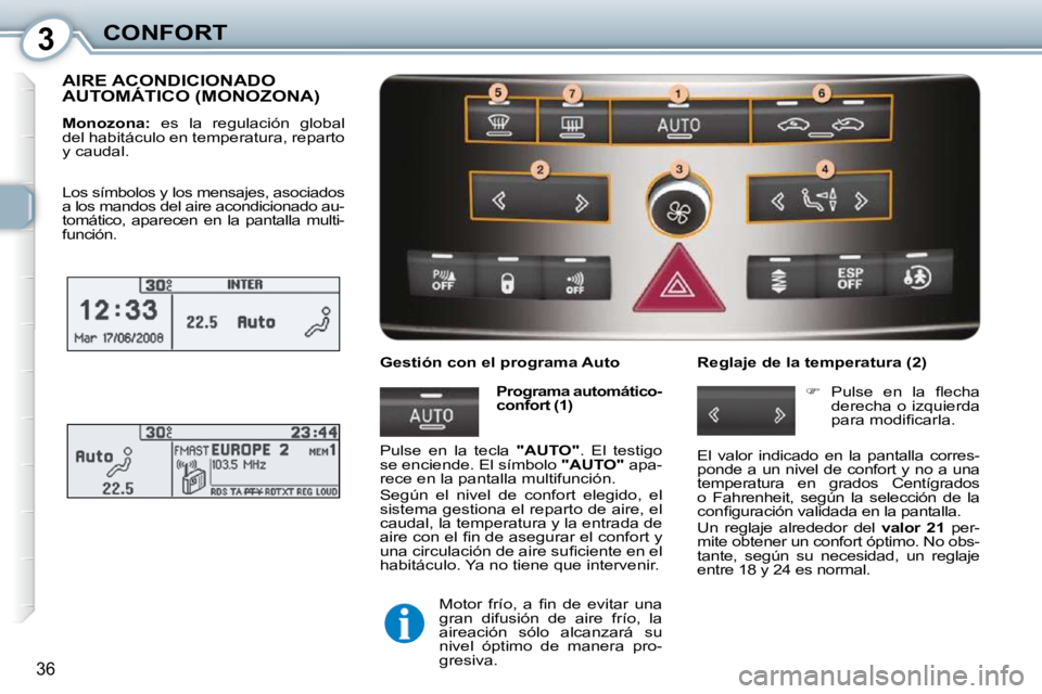 Peugeot 407 2010  Manual del propietario (in Spanish) 3CONFORT
36
 AIRE ACONDICIONADO AUTOMÁTICO (MONOZONA) 
  
Monozona:    es  la  regulación  global 
del habitáculo en temperatura, reparto  
y caudal. 
  Gestión con el programa Auto  Programa auto