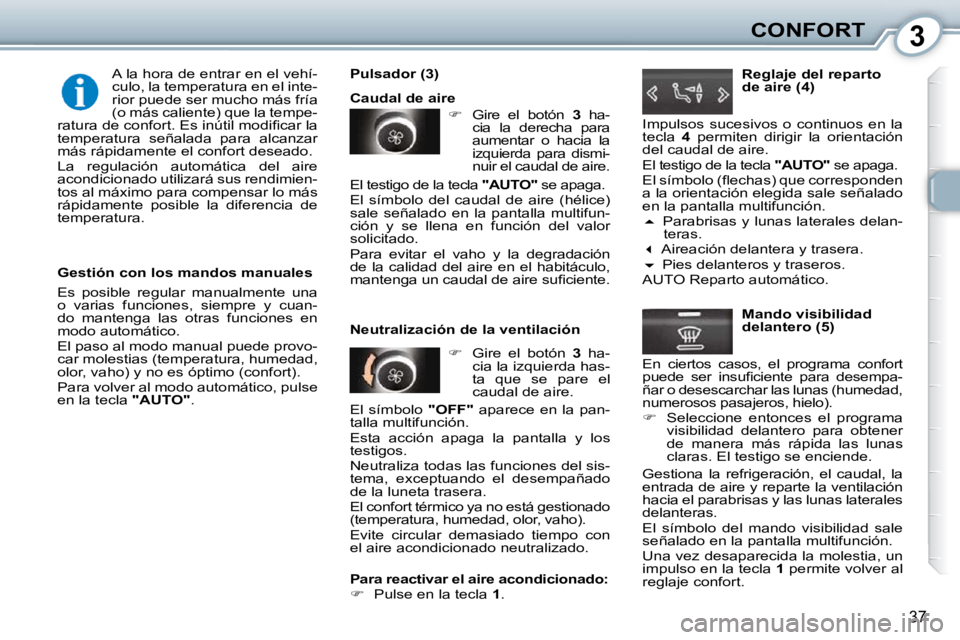 Peugeot 407 2010  Manual del propietario (in Spanish) 3CONFORT
37
  Gestión con los mandos manuales  
 Es  posible  regular  manualmente  una  
o  varias  funciones,  siempre  y  cuan-
do  mantenga  las  otras  funciones  en 
modo automático.  
 El pas