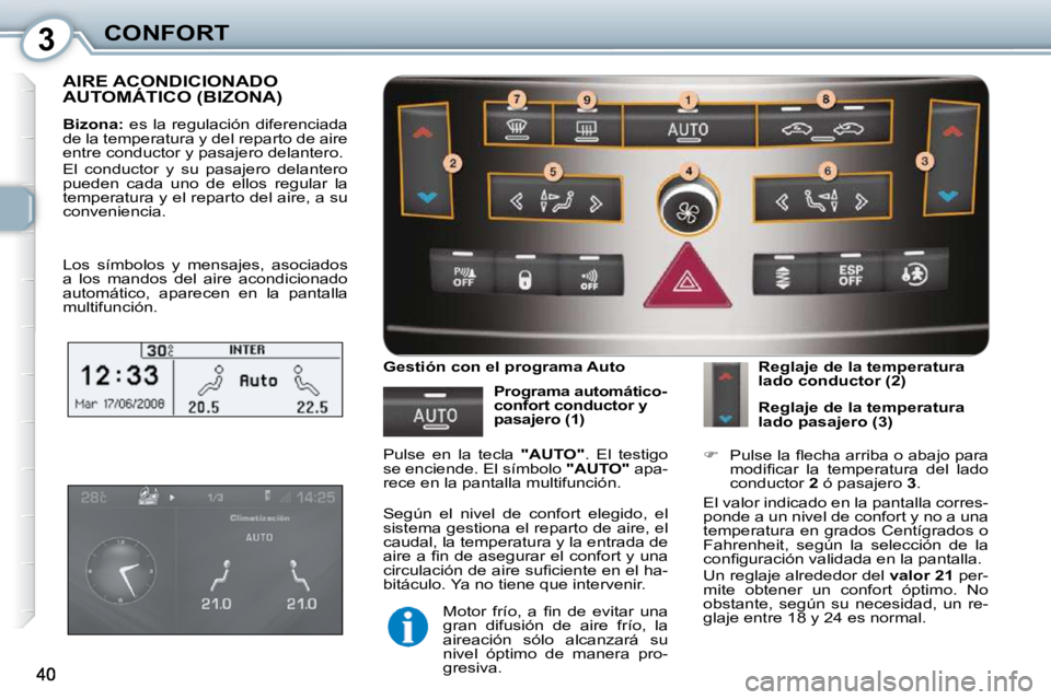 Peugeot 407 2010  Manual del propietario (in Spanish) 3CONFORT
 AIRE ACONDICIONADO AUTOMÁTICO (BIZONA) 
  
Bizona:    es  la  regulación  diferenciada 
de la temperatura y del reparto de aire  
entre conductor y pasajero delantero.  
 El  conductor  y 