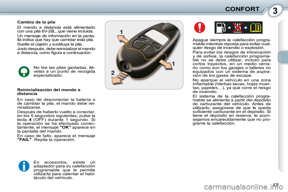 Peugeot 407 2010  Manual del propietario (in Spanish) 3CONFORT
47
  Apague  siempre  la  calefacción  progra- 
mable mientras reposta para evitar cual-
quier riesgo de incendio o explosión.  
 Para evitar los riesgos de intoxicación  
�y�  �d�e�  �a�s
