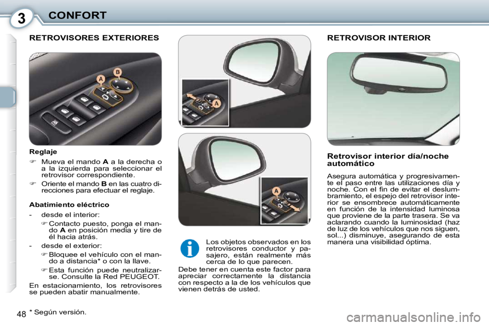 Peugeot 407 2010  Manual del propietario (in Spanish) 3CONFORT
48
 RETROVISOR INTERIOR 
  Retrovisor interior día/noche  
automático  
 Asegura  automática  y  progresivamen- 
te  el  paso  entre  las  utilizaciones  día  y 
�n�o�c�h�e�.�  �C�o�n�  �