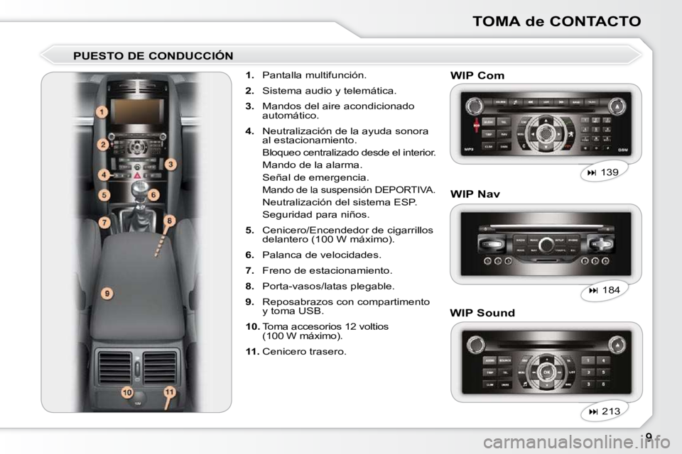 Peugeot 407 2010  Manual del propietario (in Spanish) TOMA de CONTACTO
  PUESTO DE CONDUCCIÓN     
1.    Pantalla multifunción. 
  
2.    Sistema audio y telemática. 
  
3.    Mandos del aire acondicionado 
automático. 
  
4.    Neutralización de la