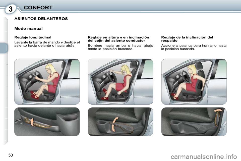 Peugeot 407 2010  Manual del propietario (in Spanish) 3CONFORT
50
 ASIENTOS DELANTEROS 
  Modo manual  
  Reglaje longitudinal  
 Levante la barra de mando y deslice el  
asiento hacia delante o hacia atrás.    Reglaje en altura y en inclinación 
del c
