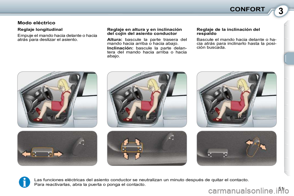 Peugeot 407 2010  Manual del propietario (in Spanish) 3CONFORT
51
  Modo eléctrico  
  Reglaje longitudinal  
 Empuje el mando hacia delante o hacia  
atrás para deslizar el asiento.    Reglaje en altura y en inclinación 
del cojín del asiento conduc