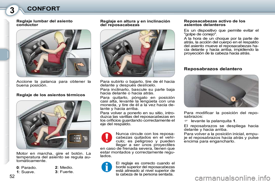 Peugeot 407 2010  Manual del propietario (in Spanish) 3CONFORT
52
  Reglaje en altura y en inclinación  
del reposacabezas   Reposacabezas activo de los 
asientos delanteros  
 Es  un  dispositivo  que  permite  evitar  el  
"golpe de conejo".  
 A  la 
