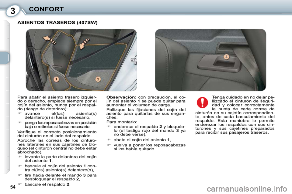 Peugeot 407 2010  Manual del propietario (in Spanish) 3CONFORT
54
 ASIENTOS TRASEROS (407SW) 
  
Observación:    con  precaución,  el  co-
jín  del  asiento    1   se  puede  quitar  para 
aumentar el volumen de carga.  
� �P�e�l�l�i�z�q�u�e�  �l�a�s�