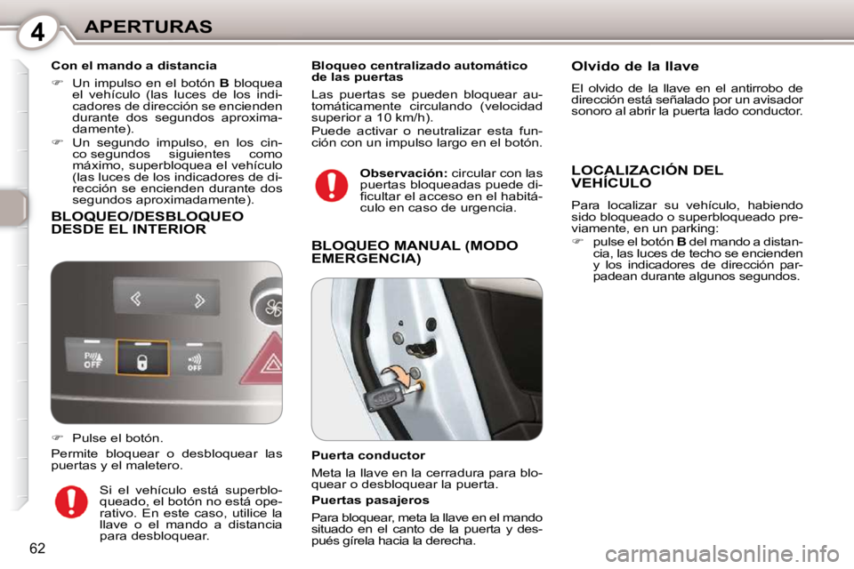 Peugeot 407 2010  Manual del propietario (in Spanish) 4APERTURAS
62
  Con el mando a distancia  
   
�    Un impulso en el botón   B  bloquea 
el  vehículo  (las  luces  de  los  indi- 
cadores de dirección se encienden 
durante  dos  segundos  apr