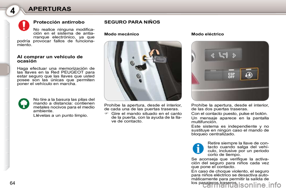 Peugeot 407 2010  Manual del propietario (in Spanish) 4APERTURAS
64
  Protección antirrobo  
� �N�o�  �r�e�a�l�i�c�e�  �n�i�n�g�u�n�a�  �m�o�d�i�ﬁ� �c�a�- 
ción  en  el  sistema  de  antia-
rranque  electrónico,  ya  que 
podría  provocar  fallos  