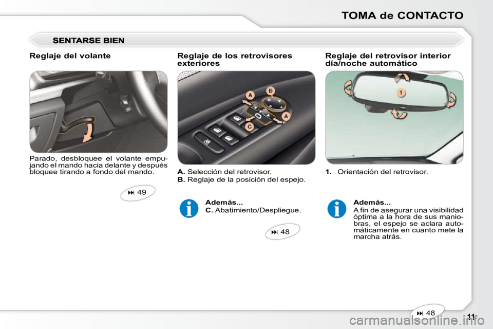 Peugeot 407 2010  Manual del propietario (in Spanish) TOMA de CONTACTO
   
1.    Orientación del retrovisor.  
  Parado,  desbloquee  el  volante  empu- 
jando el mando hacia delante y después 
bloquee tirando a fondo del mando. 
   
�   48   
   
�