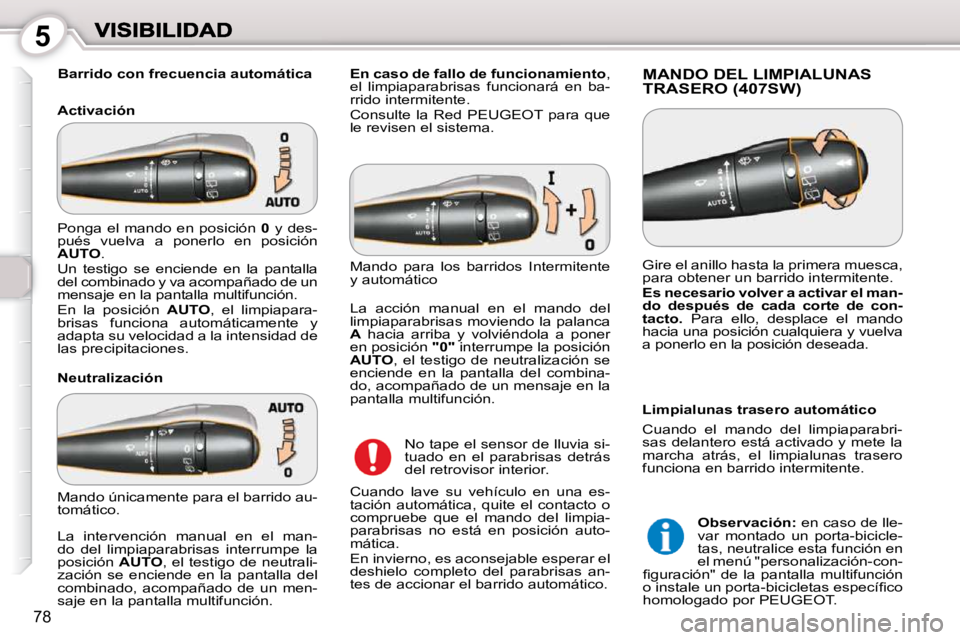 Peugeot 407 2010  Manual del propietario (in Spanish) 5
78
   Barrido con frecuencia automática  
  Activación  MANDO DEL LIMPIALUNAS TRASERO (407SW) 
  Neutralización 
 No tape el sensor de lluvia si- 
tuado  en  el  parabrisas  detrás 
del retrovis