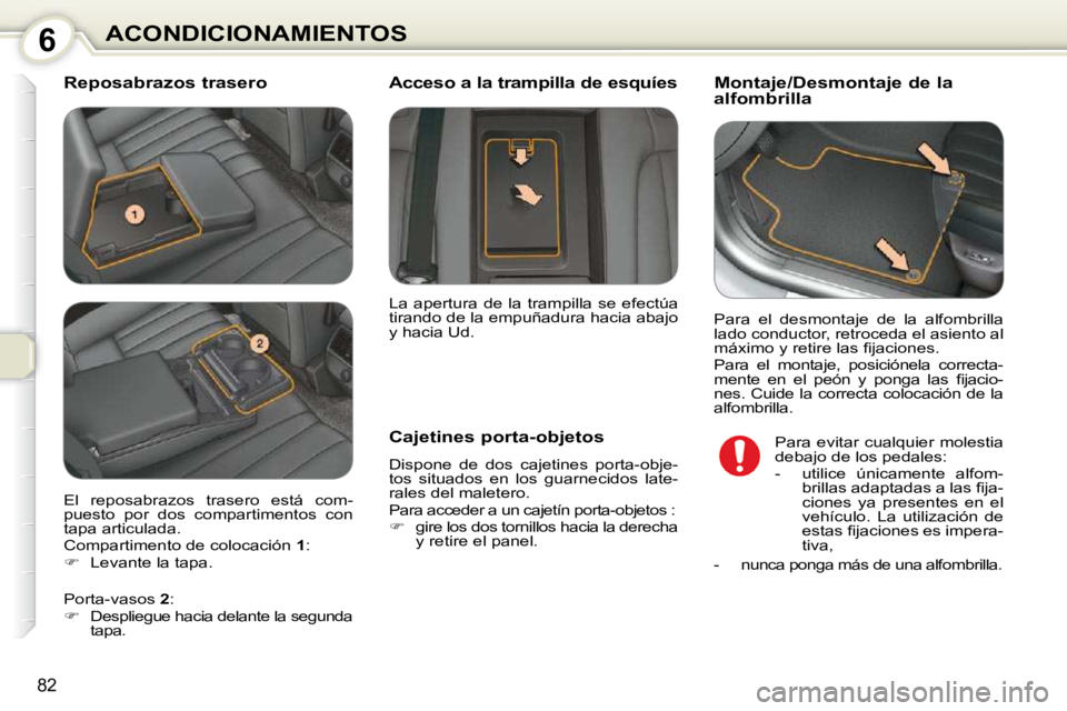 Peugeot 407 2010 Manual del propietario (in Spanish) 6ACONDICIONAMIENTOS
82
Reposabrazos trasero Montaje/Desmontaje de la
alfombrilla
Cajetines porta-objetos
Dispone de dos cajetines porta-obje-
tos situados en los guarnecid Peugeot 407 2010 Manual del propietario (in Spanish) 6ACONDICIONAMIENTOS
82
Reposabrazos trasero Montaje/Desmontaje de la
alfombrilla
Cajetines porta-objetos
Dispone de dos cajetines porta-obje-
tos situados en los guarnecid