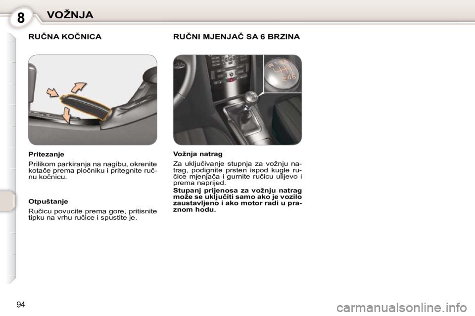 Peugeot 407 2010  Vodič za korisnike (in Croatian) 8�V�O�Ž�N�J�A
94
� �R�U�Č�N�A� �K�O�Č�N�I�C�A� � � �R�U�Č�N�I� �M�J�E�N�J�A�Č� �S�A� �6� �B�R�Z�I�N�A� � 
  Otpuštanje  
� �R�u�č�i�c�u� �p�o�v�u�c�i�t�e� �p�r�e�m�a� �g�o�r�e�,� �p�r�i�t�i�s�n