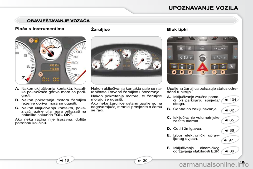 Peugeot 407 2010  Vodič za korisnike (in Croatian) UPOZNAVANJE VOZILA
� � �P�l�o�č�a� �s� �i�n�s�t�r�u�m�e�n�t�i�m�a�  
   
A. � �  �N�a�k�o�n� �u�k�l�j�u�č�i�v�a�n�j�a� �k�o�n�t�a�k�t�a�,� �k�a�z�a�l�j�-
�k�a� �p�o�k�a�z�i�v�a�č�a� �g�o�r�i�v�a� �