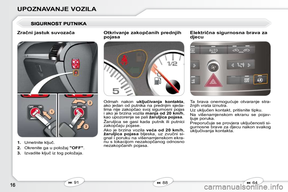 Peugeot 407 2010  Vodič za korisnike (in Croatian) UPOZNAVANJE VOZILA
   
1. � �  �U�m�e�t�n�i�t�e� �k�l�j�u�č�.� 
  
2. � �  �O�k�r�e�n�i�t�e� �g�a� �u� �p�o�l�o�ž�a�j� �  "OFF"� �.� 
  
3. � �  �I�z�v�a�d�i�t�e� �k�l�j�u�č� �i�z� �t�o�g� �p�o�l�o