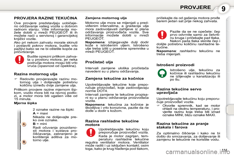 Peugeot 407 2010  Vodič za korisnike (in Croatian) 9PROVJERE
111
� �P�R�O�V�J�E�R�A� �R�A�Z�I�N�E� �T�E�K�U�Ć�I�N�A� 
� �O�v�e�  �p�r�o�v�j�e�r�e�  �p�r�e�d�s�t�a�v�l�j�a�j�u�  �u�o�b�i�č�a�j�e�- 
�n�o�  �o�d�r�ž�a�v�a�n�j�e�  �v�a�š�e�g�  �v�o�z�