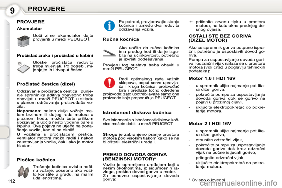 Peugeot 407 2010  Vodič za korisnike (in Croatian) 9PROVJERE
112
 PROVJERE  
� �U�o�č�i�  �z�i�m�e�  �a�k�u�m�u�l�a�t�o�r�  �d�a�j�t�e�  
�p�r�o�v�j�e�r�i�t�i� �u� �m�r�e�ž�i� �P�E�U�G�E�O�T�.� � �  
� �U�l�o�š�k�e�  �p�r�o�č�i�s�t�a�č�a�  �r�e�d