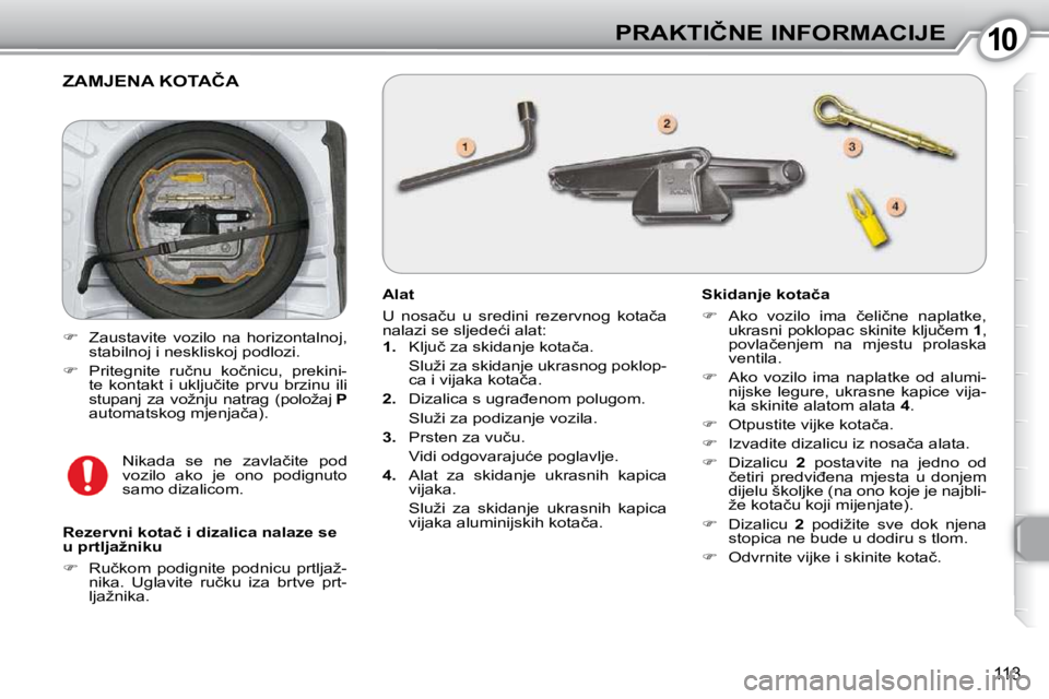 Peugeot 407 2010  Vodič za korisnike (in Croatian) 1010�P�R�A�K�T�I�Č�N�E� �I�N�F�O�R�M�A�C�I�J�E
113
� �Z�A�M�J�E�N�A� �K�O�T�A�Č�A� 
� � �A�l�a�t�  
� �U�  �n�o�s�a�č�u�  �u�  �s�r�e�d�i�n�i�  �r�e�z�e�r�v�n�o�g�  �k�o�t�a�č�a�  
�n�a�l�a�z�i� �