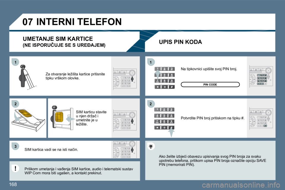 Peugeot 407 2010  Vodič za korisnike (in Croatian) 168 
�1�1
�2�2
�3�3
�1�1
�2�2
�0�7� �I�N�T�E�R�N�I� �T�E�L�E�F�O�N� 
� � �U�P�I�S� �P�I�N� �K�O�D�A� 
� � �Z�a� �o�t�v�a�r�a�n�j�e� �l�e�ž�i�š�t�a� �k�a�r�t�i�c�e� �p�r�i�t�i�s�n�i�t�e� tipku vrško