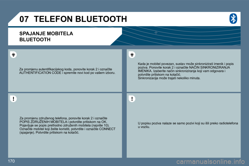 Peugeot 407 2010  Vodič za korisnike (in Croatian) 170 
�0�7
  U popisu poziva nalaze se samo pozivi koji su išli preko radiotelefona u vozilu.   
� � �K�a�d�a� �j�e� �m�o�b�i�t�e�l� �p�o�v�e�z�a�n�,� �s�u�s�t�a�v� �m�o�ž�e� �s�i�n�k�r�o�n�i�z�i�r�a