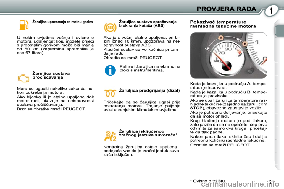 Peugeot 407 2010  Vodič za korisnike (in Croatian) 1
21
� � �Ž�a�r�u�l�j�i�c�a� �u�p�o�z�o�r�e�n�j�a� �z�a� �r�a�z�i�n�u� �g�o�r�i�v�a� 
� �U�  �n�e�k�i�m�  �u�v�j�e�t�i�m�a�  �v�o�ž�n�j�e�  �i�  �o�v�i�s�n�o�  �o�  
�m�o�t�o�r�u�,� �u�d�a�l�j�e�n�o