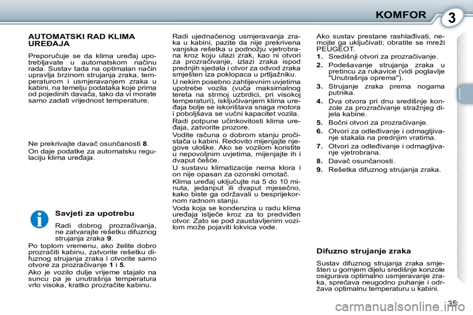 Peugeot 407 2010  Vodič za korisnike (in Croatian) 3KOMFOR
35
� �R�a�d�i�  �u�j�e�d�n�a�č�e�n�o�g�  �u�s�m�j�e�r�a�v�a�n�j�a�  �z�r�a�- 
�k�a�  �u�  �k�a�b�i�n�i�,�  �p�a�z�i�t�e�  �d�a�  �n�i�j�e�  �p�r�e�k�r�i�v�e�n�a� 
�v�a�n�j�s�k�a�  �r�e�š�e�t