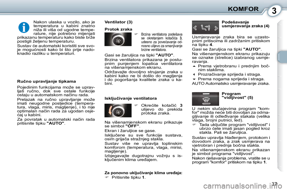 Peugeot 407 2010  Vodič za korisnike (in Croatian) 3KOMFOR
37
� � �R�u�č�n�o� �u�p�r�a�v�l�j�a�n�j�e� �t�i�p�k�a�m�a�  
� �P�o�j�e�d�i�n�i�m�  �f�u�n�k�c�i�j�a�m�a�  �m�o�ž�e�  �s�e�  �u�p�r�a�v�- 
�l�j�a�t�i�  �r�u�č�n�o�,�  �d�o�k�  �s�v�e�  �o�s