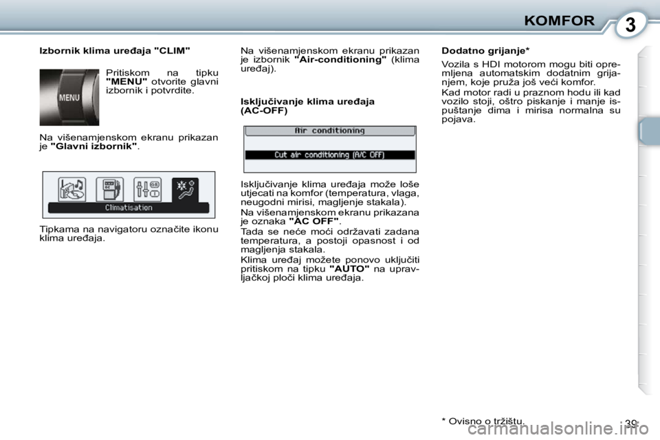 Peugeot 407 2010  Vodič za korisnike (in Croatian) 3KOMFOR
39
� � �I�z�b�o�r�n�i�k� �k�l�i�m�a� �u�r�e�đ�a�j�a� �"�C�L�I�M�"� � �P�r�i�t�i�s�k�o�m�  �n�a�  �t�i�p�k�u�  
 
�"�M�E�N�U�" � �  �o�t�v�o�r�i�t�e�  �g�l�a�v�n�i� 
�i�z�b�o�r