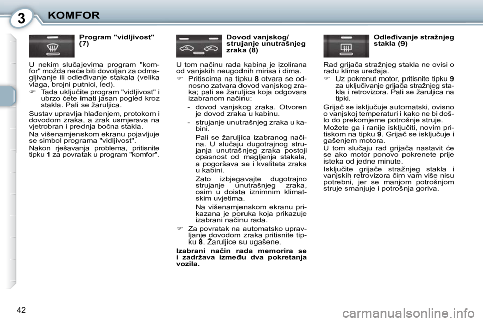 Peugeot 407 2010  Vodič za korisnike (in Croatian) 3KOMFOR
�4�2
� � �P�r�o�g�r�a�m� �"�v�i�d�l�j�i�v�o�s�t�"�  
�(�7�)� 
� �U�  �n�e�k�i�m�  �s�l�u�č�a�j�e�v�i�m�a�  �p�r�o�g�r�a�m�  �"�k�o�m�-
�f�o�r�"� �m�o�ž�d�a� �n�e�ć�e� �b�i�t