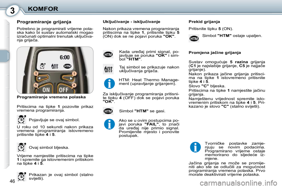 Peugeot 407 2010  Vodič za korisnike (in Croatian) 3KOMFOR
46
� �P�o�t�r�e�b�n�o� �j�e� �p�r�o�g�r�a�m�i�r�a�t�i� �v�r�i�j�e�m�e� �p�o�l�a�- 
�s�k�a� �k�a�k�o� �b�i� �s�u�s�t�a�v� �a�u�t�o�m�a�t�s�k�i� �m�o�g�a�o� 
�i�z�r�a�č�u�n�a�t�i� �o�p�t�i�m�a�