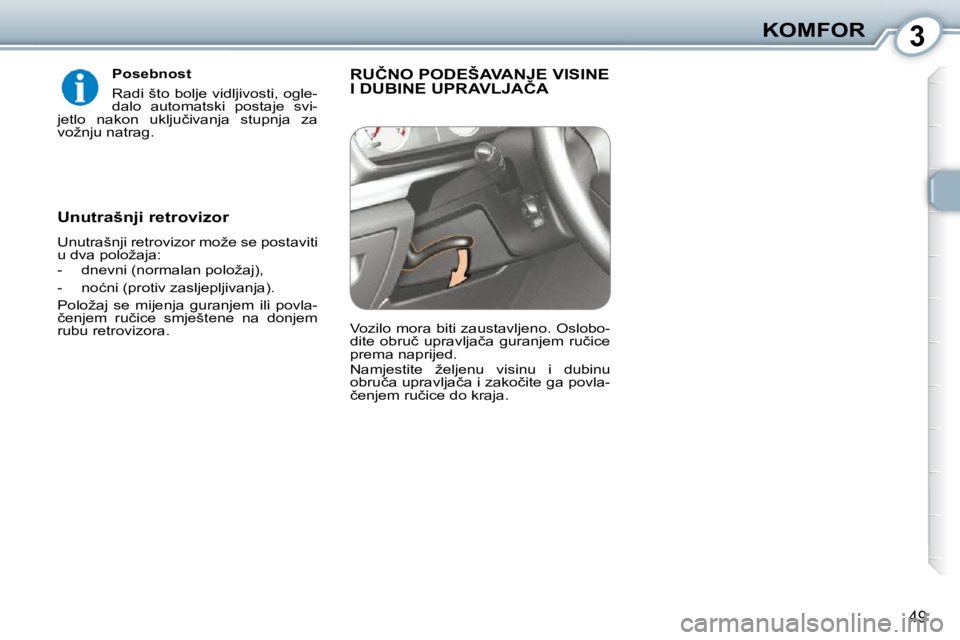 Peugeot 407 2010  Vodič za korisnike (in Croatian) 3KOMFOR
49
  Posebnost  
� �R�a�d�i� �š�t�o� �b�o�l�j�e� �v�i�d�l�j�i�v�o�s�t�i�,� �o�g�l�e�- 
�d�a�l�o�  �a�u�t�o�m�a�t�s�k�i�  �p�o�s�t�a�j�e�  �s�v�i�-
�j�e�t�l�o�  �n�a�k�o�n�  �u�k�l�j�u�č�i�v�