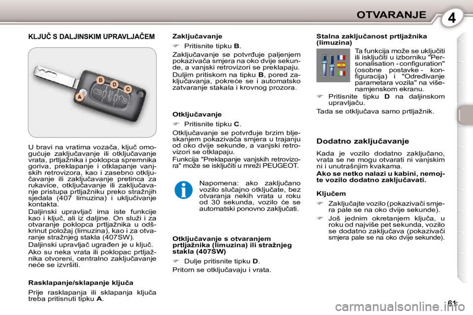 Peugeot 407 2010  Vodič za korisnike (in Croatian) 4OTVARANJE
� � �K�l�j�u�č�e�m�  
   
� � �  �Z�a�k�l�j�u�č�a�j�t�e� �v�o�z�i�l�o� �(�p�o�k�a�z�i�v�a�č�i� �s�m�j�e�-
�r�a� �p�a�l�e� �s�e� �n�a� �o�k�o� �d�v�i�j�e� �s�e�k�u�n�d�e�)�.� 
  
� 