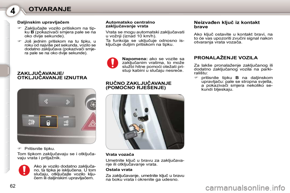 Peugeot 407 2010  Vodič za korisnike (in Croatian) 4OTVARANJE
62
� � �D�a�l�j�i�n�s�k�i�m� �u�p�r�a�v�l�j�a�č�e�m�  
   
� � �  �Z�a�k�l�j�u�č�a�j�t�e�  �v�o�z�i�l�o�  �p�r�i�t�i�s�k�o�m�  �n�a�  �t�i�p�-
ku   B� � �(�p�o�k�a�z�i�v�a�č�i� �s�m�j