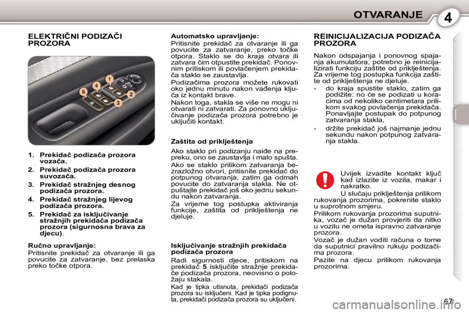 Peugeot 407 2010  Vodič za korisnike (in Croatian) 4OTVARANJE
�6�7
� �E�L�E�K�T�R�I�Č�N�I� �P�O�D�I�Z�A�Č�I� �P�R�O�Z�O�R�A�   
�A�u�t�o�m�a�t�s�k�o� �u�p�r�a�v�l�j�a�n�j�e�:   
� �P�r�i�t�i�s�n�i�t�e�  �p�r�e�k�i�d�a�č�  �z�a�  �o�t�v�a�r�a�n�j�e�