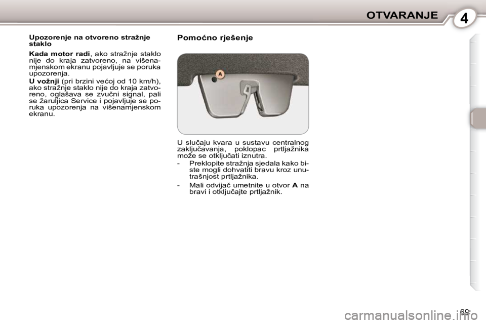 Peugeot 407 2010  Vodič za korisnike (in Croatian) 4OTVARANJE
69
� � �U�p�o�z�o�r�e�n�j�e� �n�a� �o�t�v�o�r�e�n�o� �s�t�r�a�ž�n�j�e�  
�s�t�a�k�l�o�  
  
�K�a�d�a�  �m�o�t�o�r�  �r�a�d�i � �,�  �a�k�o�  �s�t�r�a�ž�n�j�e�  �s�t�a�k�l�o� 
�n�i�j�e�  �