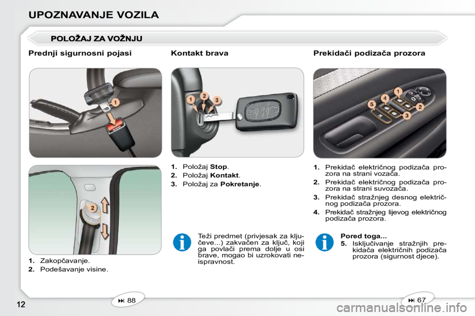 Peugeot 407 2010  Vodič za korisnike (in Croatian) UPOZNAVANJE VOZILA
  Prednji sigurnosni pojasi  
   
1. � �  �Z�a�k�o�p�č�a�v�a�n�j�e�.� 
  
2. � �  �P�o�d�e�š�a�v�a�n�j�e� �v�i�s�i�n�e�.� �     
1. � �  �P�o�l�o�ž�a�j� �  Stop� �.� 
  
2. � �  