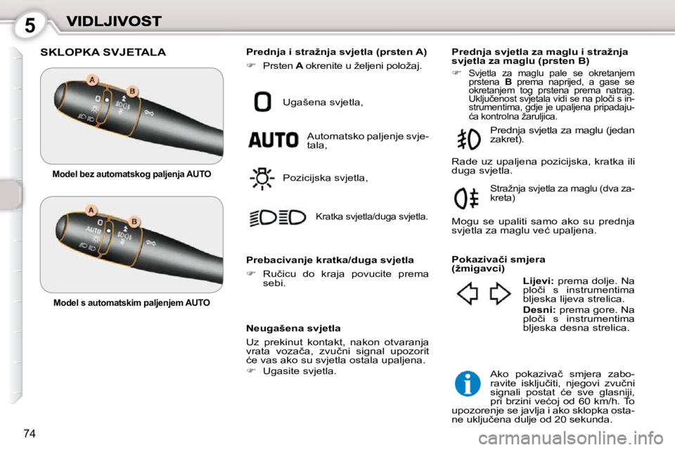 Peugeot 407 2010  Vodič za korisnike (in Croatian) 5
74
 SKLOPKA SVJETALA 
  Neugašena svjetla  
 Uz  prekinut  kontakt,  nakon  otvaranja  
�v�r�a�t�a�  �v�o�z�a�č�a�,�  �z�v�u�č�n�i�  �s�i�g�n�a�l�  �u�p�o�z�o�r�i�t� 
�ć�e� �v�a�s� �a�k�o� �s�u�